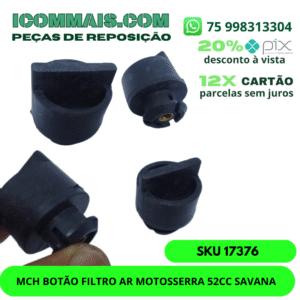 17376 - MCH BOTÃO FILTRO AR MOTOSSERRA 52CC SAVANA