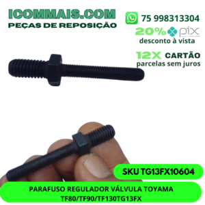 TG13FX10604 - PARAFUSO REGULADOR VÁLVULA TOYAMA TF80/TF90/TF130TG13FX