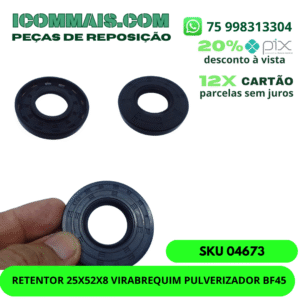 04673 - RETENTOR 25X52X8 VIRABREQUIM PULVERIZADOR BF45