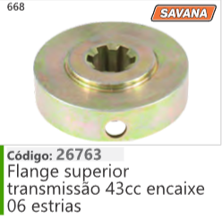 668 Código 26763 Flange superior transmissão 43cc encaixe 06 estrias SAVANA