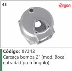 45 Código 07312 Carcaça bomba 2º (mod. Bocal entrada tipo triângulo) ARGON