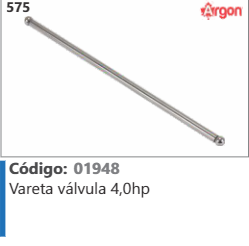 575 Código 01948 Vareta válvula 4,0hp ARGON